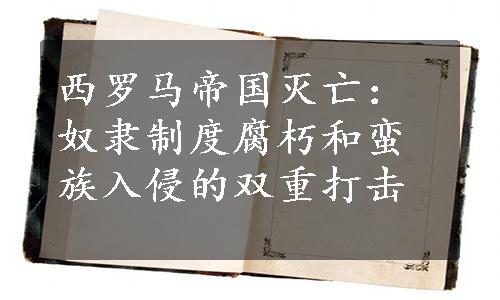 西罗马帝国灭亡：奴隶制度腐朽和蛮族入侵的双重打击