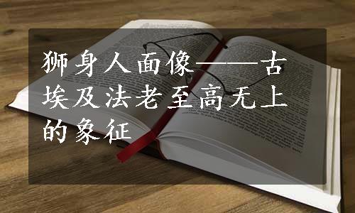 狮身人面像——古埃及法老至高无上的象征