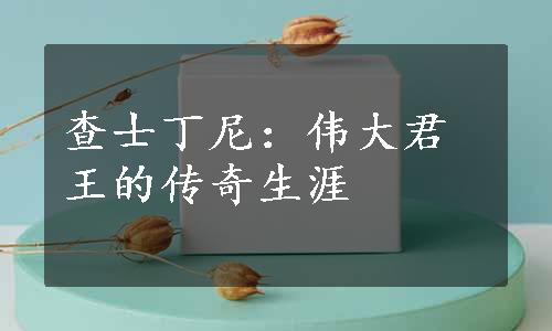 查士丁尼：伟大君王的传奇生涯