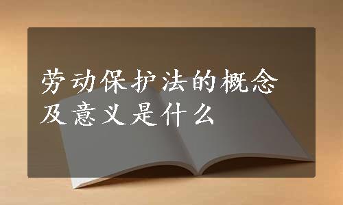 劳动保护法的概念及意义是什么
