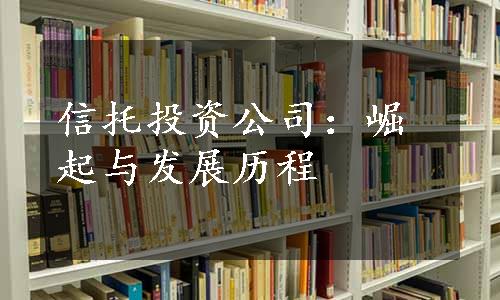 信托投资公司：崛起与发展历程