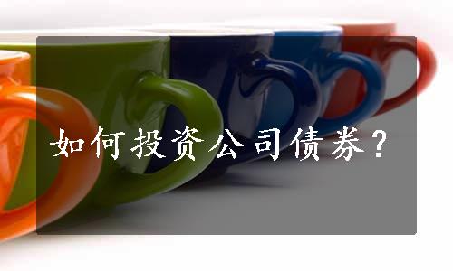 如何投资公司债券？
