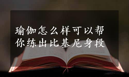 瑜伽怎么样可以帮你练出比基尼身段