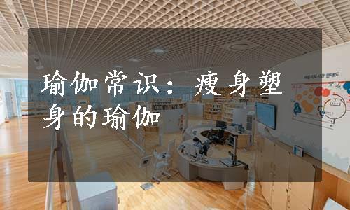 瑜伽常识：瘦身塑身的瑜伽