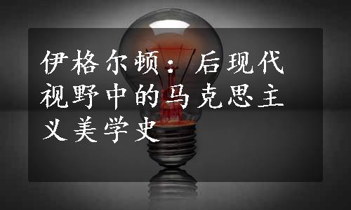伊格尔顿：后现代视野中的马克思主义美学史