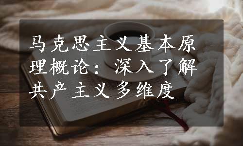 马克思主义基本原理概论：深入了解共产主义多维度