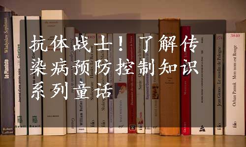 抗体战士！了解传染病预防控制知识系列童话