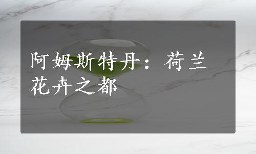 阿姆斯特丹：荷兰花卉之都