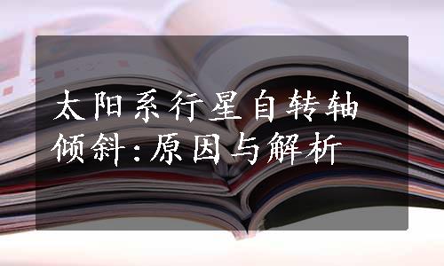 太阳系行星自转轴倾斜:原因与解析