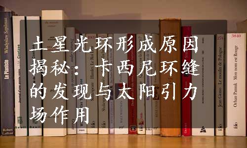 土星光环形成原因揭秘：卡西尼环缝的发现与太阳引力场作用