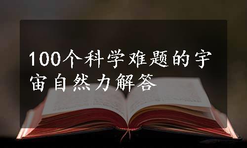 100个科学难题的宇宙自然力解答