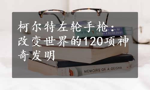 柯尔特左轮手枪：改变世界的120项神奇发明