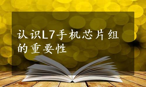 认识L7手机芯片组的重要性