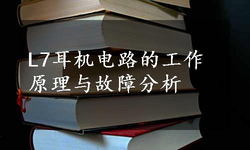 L7耳机电路的工作原理与故障分析