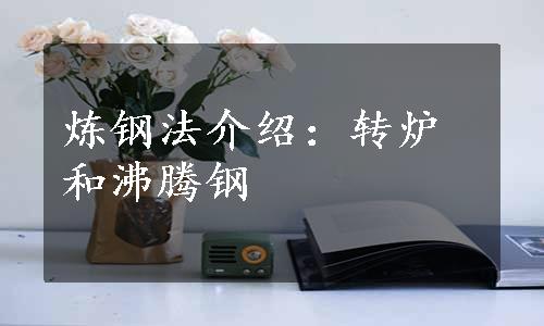 炼钢法介绍：转炉和沸腾钢