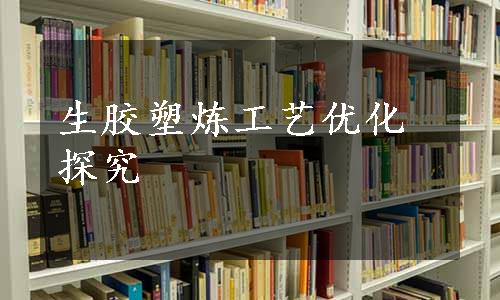 生胶塑炼工艺优化探究