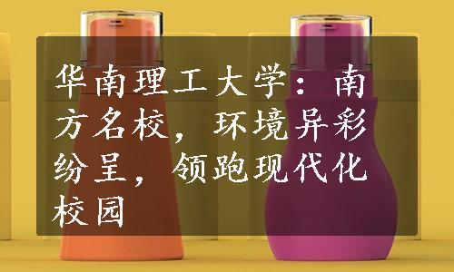 华南理工大学：南方名校，环境异彩纷呈，领跑现代化校园