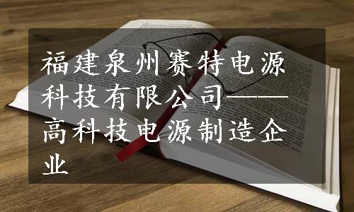 福建泉州赛特电源科技有限公司——高科技电源制造企业