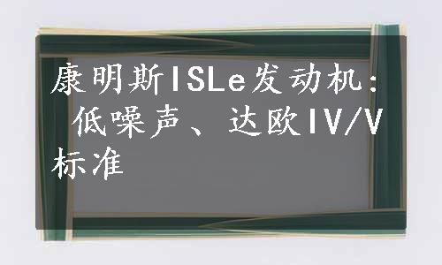康明斯ISLe发动机: 低噪声、达欧IV/V标准