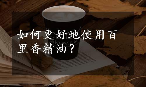 如何更好地使用百里香精油？