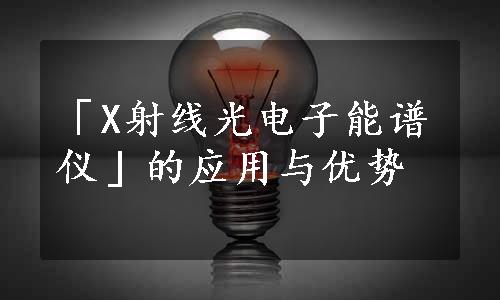 「X射线光电子能谱仪」的应用与优势