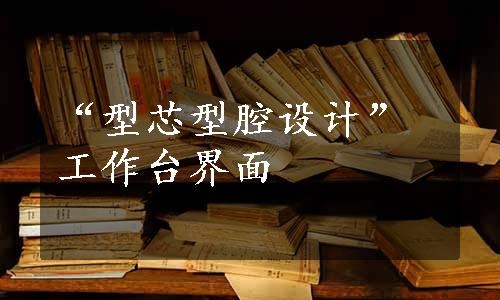 “型芯型腔设计”工作台界面