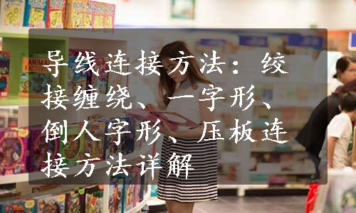导线连接方法：绞接缠绕、一字形、倒人字形、压板连接方法详解