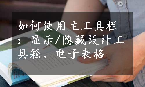 如何使用主工具栏：显示/隐藏设计工具箱、电子表格