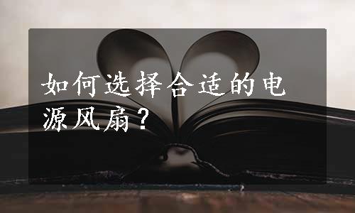 如何选择合适的电源风扇？