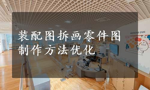 装配图拆画零件图制作方法优化