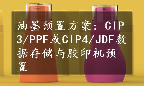 油墨预置方案：CIP3/PPF或CIP4/JDF数据存储与胶印机预置