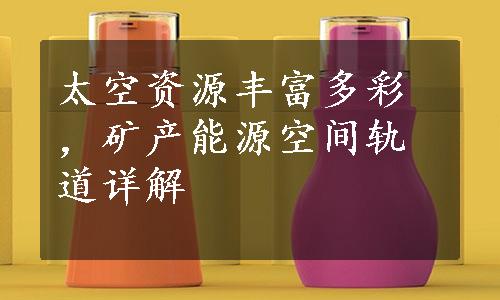 太空资源丰富多彩，矿产能源空间轨道详解