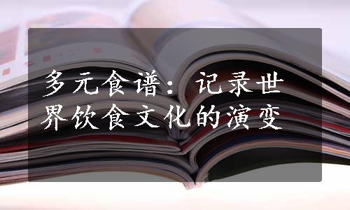 多元食谱：记录世界饮食文化的演变