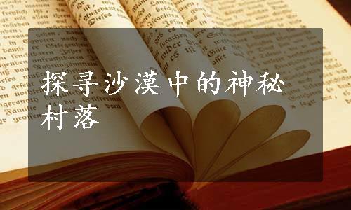 探寻沙漠中的神秘村落