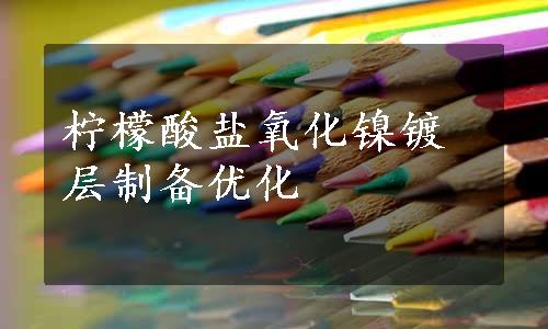 柠檬酸盐氧化镍镀层制备优化
