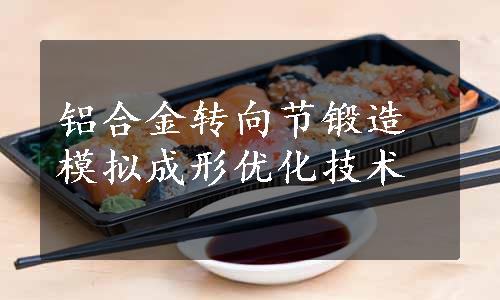 铝合金转向节锻造模拟成形优化技术