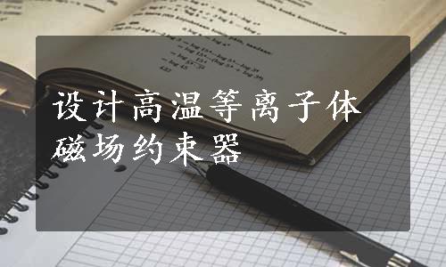 设计高温等离子体磁场约束器