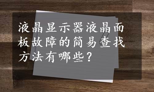 液晶显示器液晶面板故障的简易查找方法有哪些？