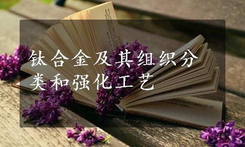 钛合金及其组织分类和强化工艺