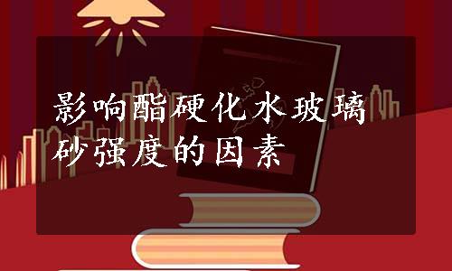 影响酯硬化水玻璃砂强度的因素