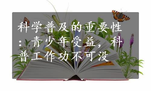 科学普及的重要性：青少年受益，科普工作功不可没