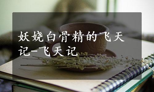 妖娆白骨精的飞天记-飞天记