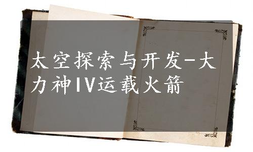 太空探索与开发-大力神IV运载火箭