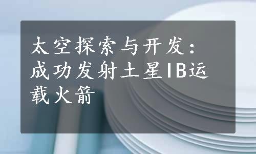 太空探索与开发：成功发射土星IB运载火箭