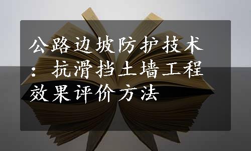 公路边坡防护技术：抗滑挡土墙工程效果评价方法