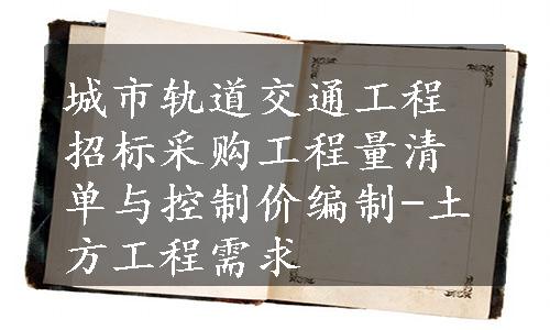 城市轨道交通工程招标采购工程量清单与控制价编制-土方工程需求