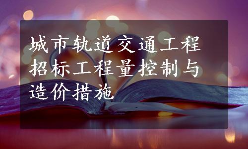 城市轨道交通工程招标工程量控制与造价措施