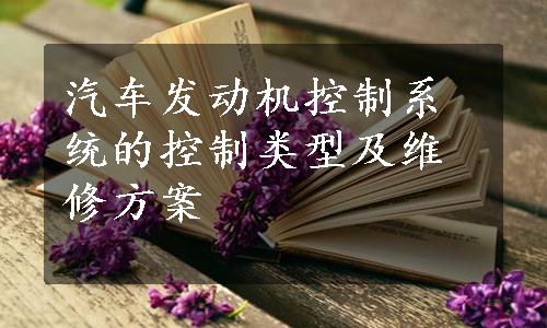 汽车发动机控制系统的控制类型及维修方案