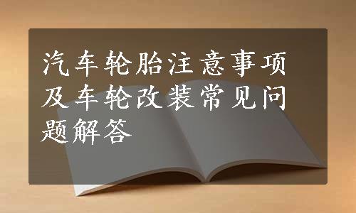 汽车轮胎注意事项及车轮改装常见问题解答