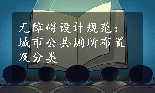 无障碍设计规范：城市公共厕所布置及分类